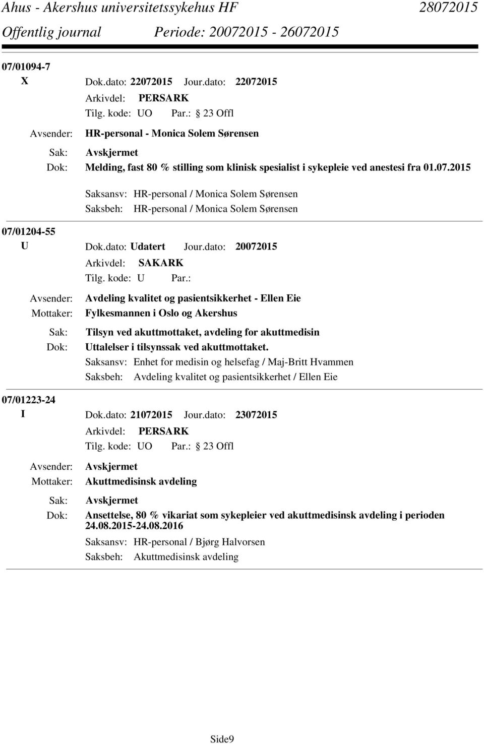 dato: 20072015 Avdeling kvalitet og pasientsikkerhet - Ellen Eie Fylkesmannen i Oslo og Akershus Tilsyn ved akuttmottaket, avdeling for akuttmedisin Uttalelser i tilsynssak ved akuttmottaket.