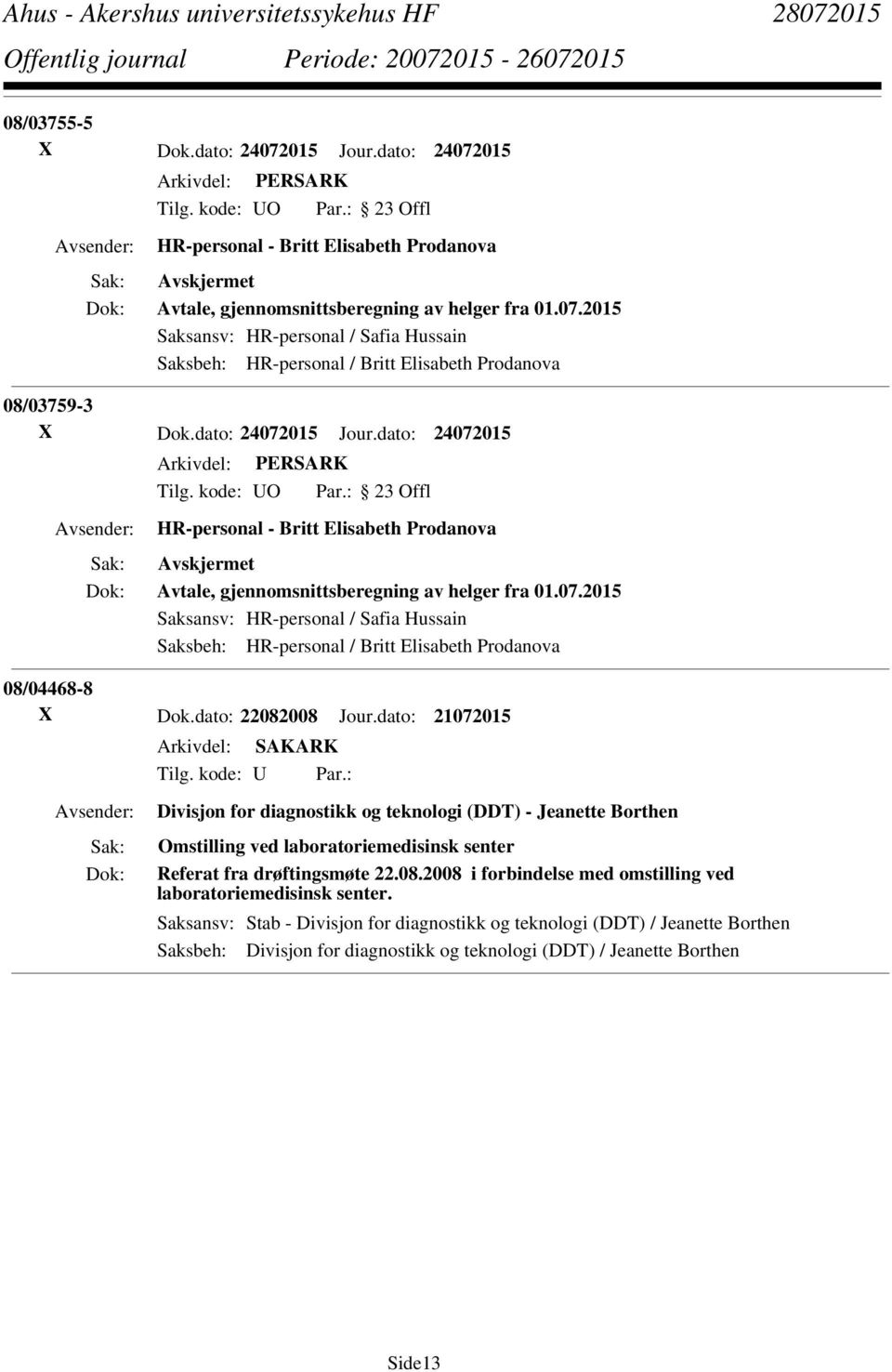 dato: 22082008 Jour.dato: 21072015 Divisjon for diagnostikk og teknologi (DDT) - Jeanette Borthen Omstilling ved laboratoriemedisinsk senter Referat fra drøftingsmøte 22.08.2008 i forbindelse med omstilling ved laboratoriemedisinsk senter.