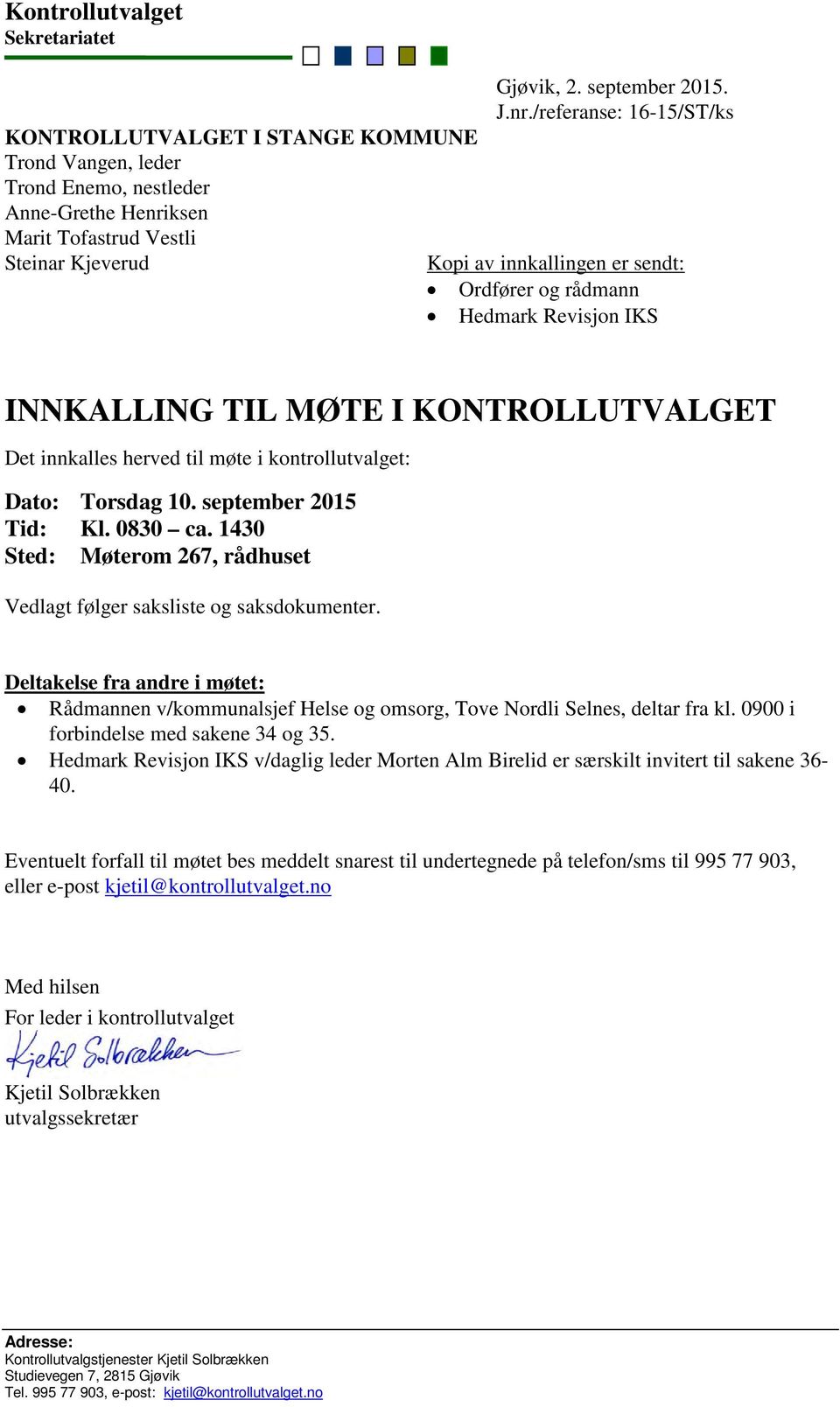 Torsdag 10. september 2015 Tid: Kl. 0830 ca. 1430 Sted: Møterom 267, rådhuset Vedlagt følger saksliste og saksdokumenter.