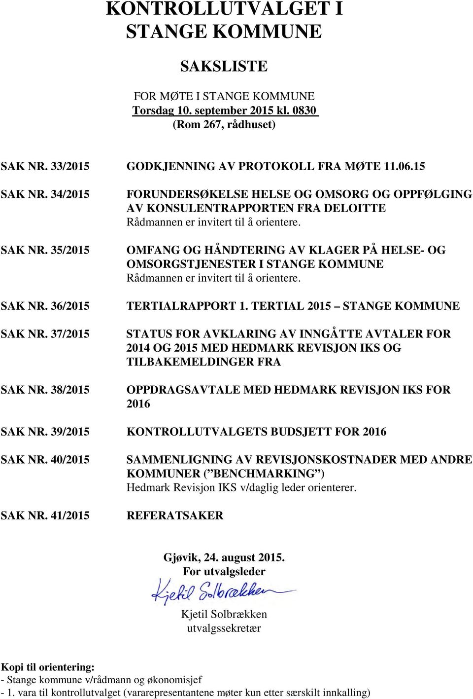 OMFANG OG HÅNDTERING AV KLAGER PÅ HELSE- OG OMSORGSTJENESTER I STANGE KOMMUNE Rådmannen er invitert til å orientere. TERTIALRAPPORT 1.