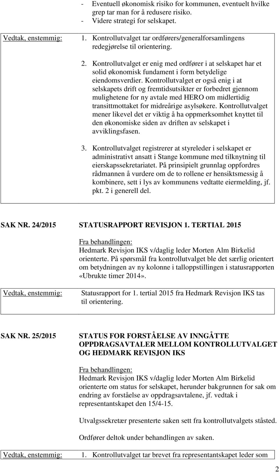 Kontrollutvalget er enig med ordfører i at selskapet har et solid økonomisk fundament i form betydelige eiendomsverdier.