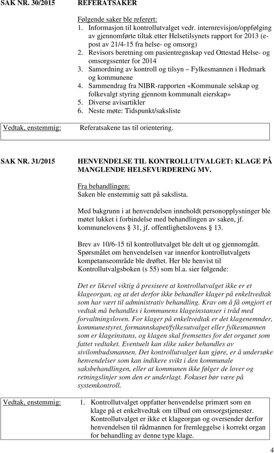 Revisors beretning om pasientregnskap ved Ottestad Helse- og omsorgssenter for 2014 3. Samordning av kontroll og tilsyn Fylkesmannen i Hedmark og kommunene 4.