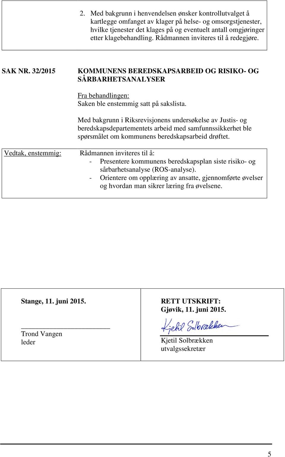 Med bakgrunn i Riksrevisjonens undersøkelse av Justis- og beredskapsdepartementets arbeid med samfunnssikkerhet ble spørsmålet om kommunens beredskapsarbeid drøftet.