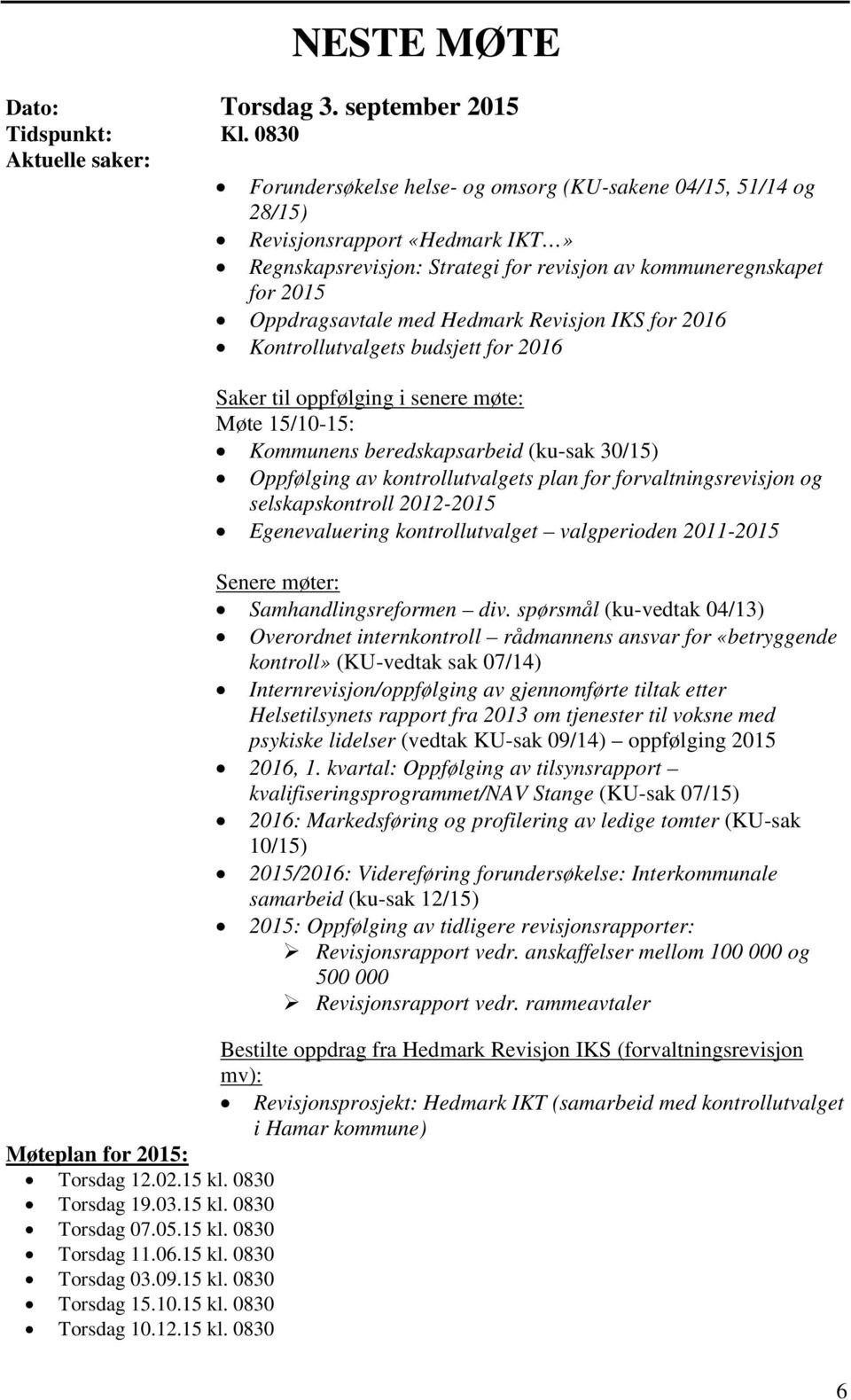 Oppdragsavtale med Hedmark Revisjon IKS for 2016 Kontrollutvalgets budsjett for 2016 Saker til oppfølging i senere møte: Møte 15/10-15: Kommunens beredskapsarbeid (ku-sak 30/15) Oppfølging av