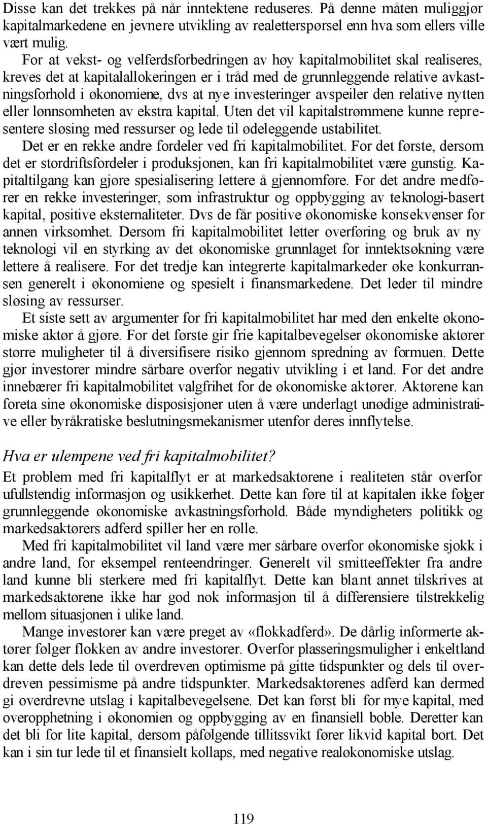 investeringer avspeiler den relative nytten eller lønnsomheten av ekstra kapital. Uten det vil kapitalstrømmene kunne representere sløsing med ressurser og lede til ødeleggende ustabilitet.