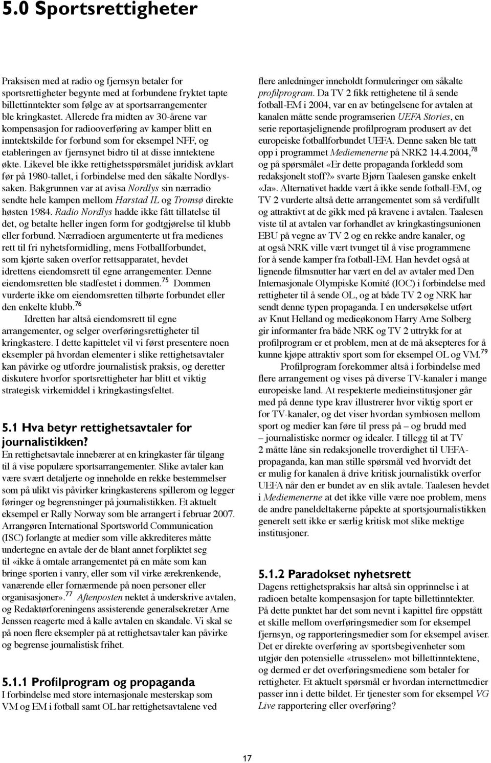 økte. Likevel ble ikke rettighetsspørsmålet juridisk avklart før på 1980-tallet, i forbindelse med den såkalte Nordlyssaken.