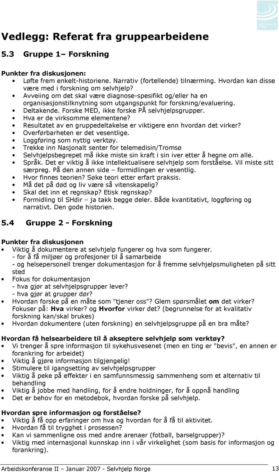 Forske MED, ikke forske PÅ selvhjelpsgrupper. Hva er de virksomme elementene? Resultatet av en gruppedeltakelse er viktigere enn hvordan det virker? Overførbarheten er det vesentlige.