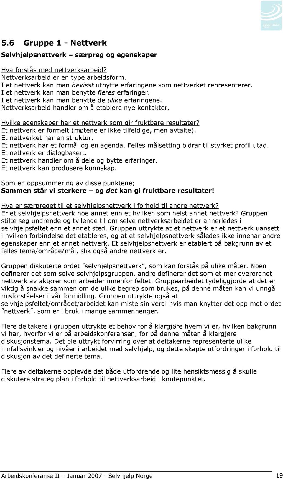 Nettverksarbeid handler om å etablere nye kontakter. Hvilke egenskaper har et nettverk som gir fruktbare resultater? Et nettverk er formelt (møtene er ikke tilfeldige, men avtalte).