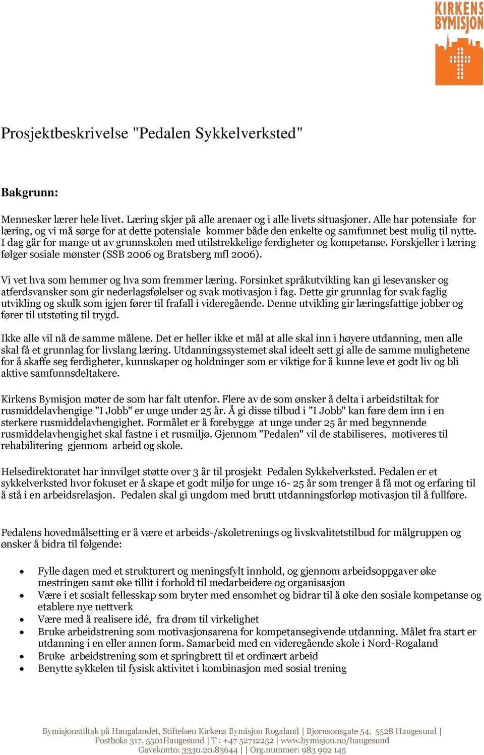 I dag går for mange ut av grunnskolen med utilstrekkelige ferdigheter og kompetanse. Forskjeller i læring følger sosiale mønster (SSB 2006 og Bratsberg mfl 2006).