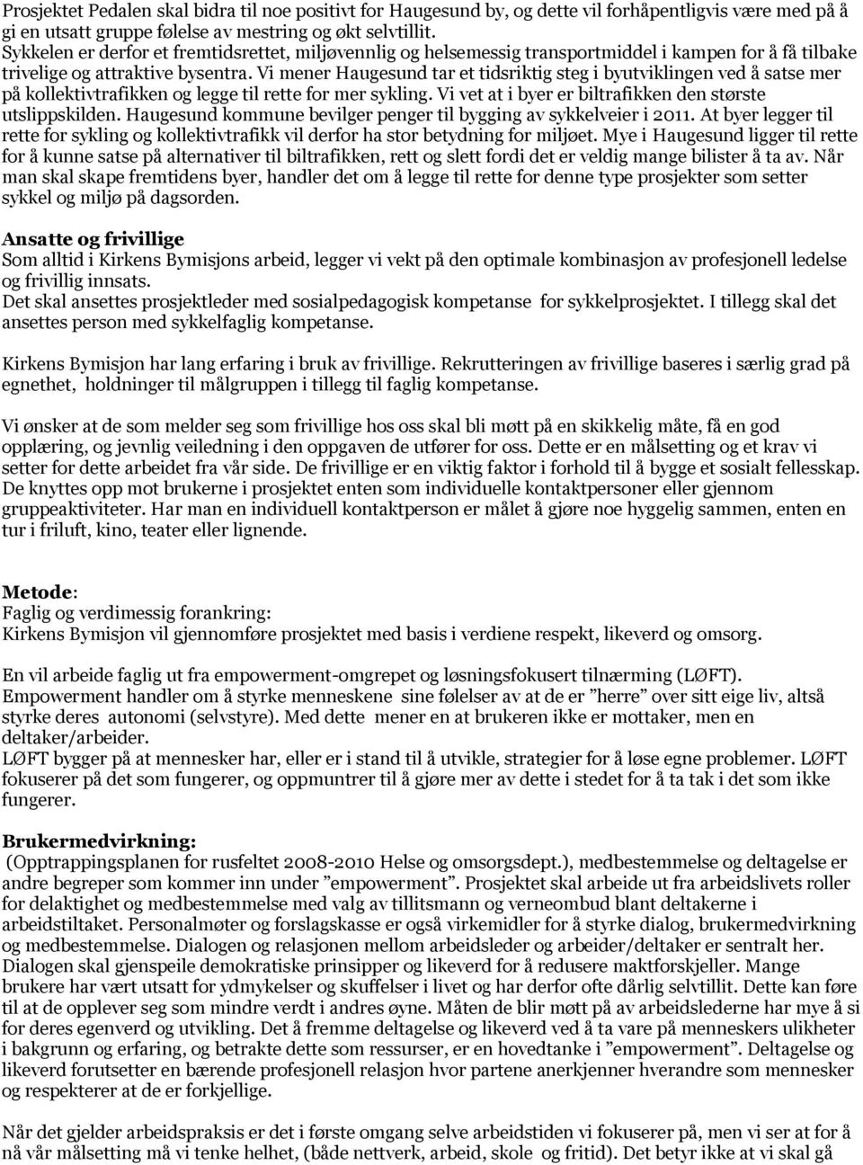 Vi mener Haugesund tar et tidsriktig steg i byutviklingen ved å satse mer på kollektivtrafikken og legge til rette for mer sykling. Vi vet at i byer er biltrafikken den største utslippskilden.