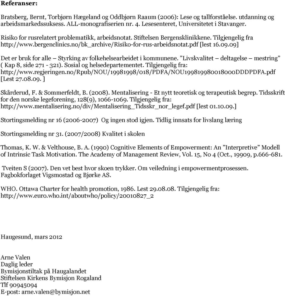 no/bk_archive/risiko-for-rus-arbeidsnotat.pdf [lest 16.09.09] Det er bruk for alle Styrking av folkehelsearbeidet i kommunene. Livskvalitet deltagelse mestring ( Kap 8, side 271-321).