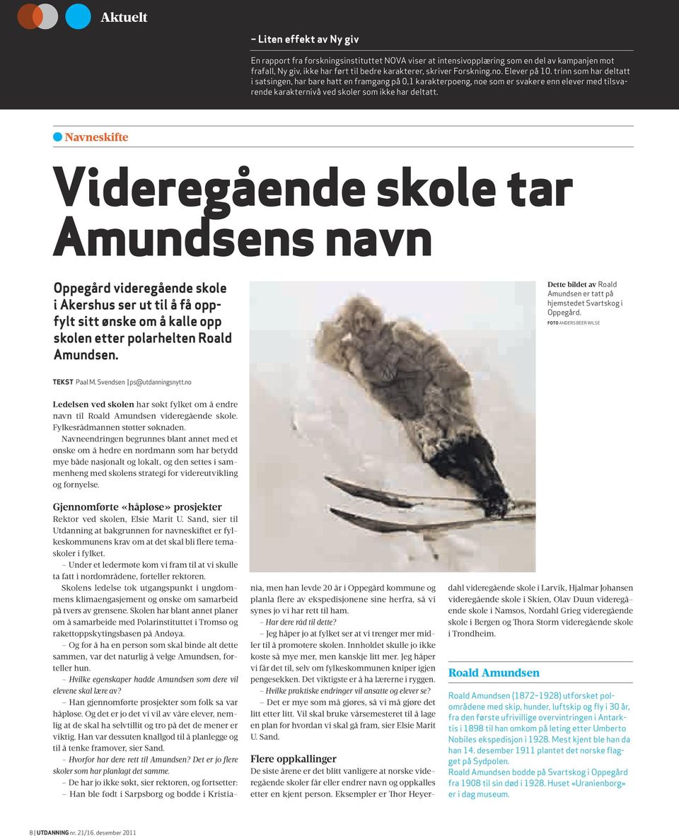 Navneskifte Videregående skole tar Amundsens navn Oppegård videregående skole i Akershus ser ut til å få oppfylt sitt ønske om å kalle opp skolen etter polarhelten Roald Amundsen.