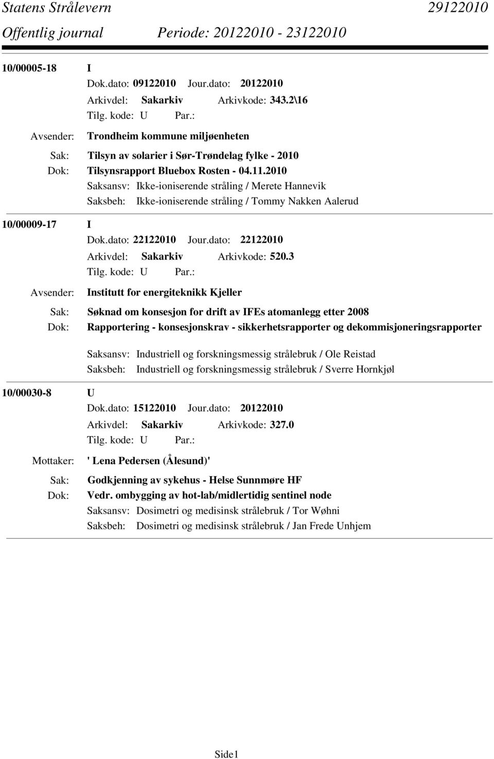 2010 Saksansv: Ikke-ioniserende stråling / Merete Hannevik Saksbeh: Ikke-ioniserende stråling / Tommy Nakken Aalerud 10/00009-17 I Dok.dato: 22122010 Jour.