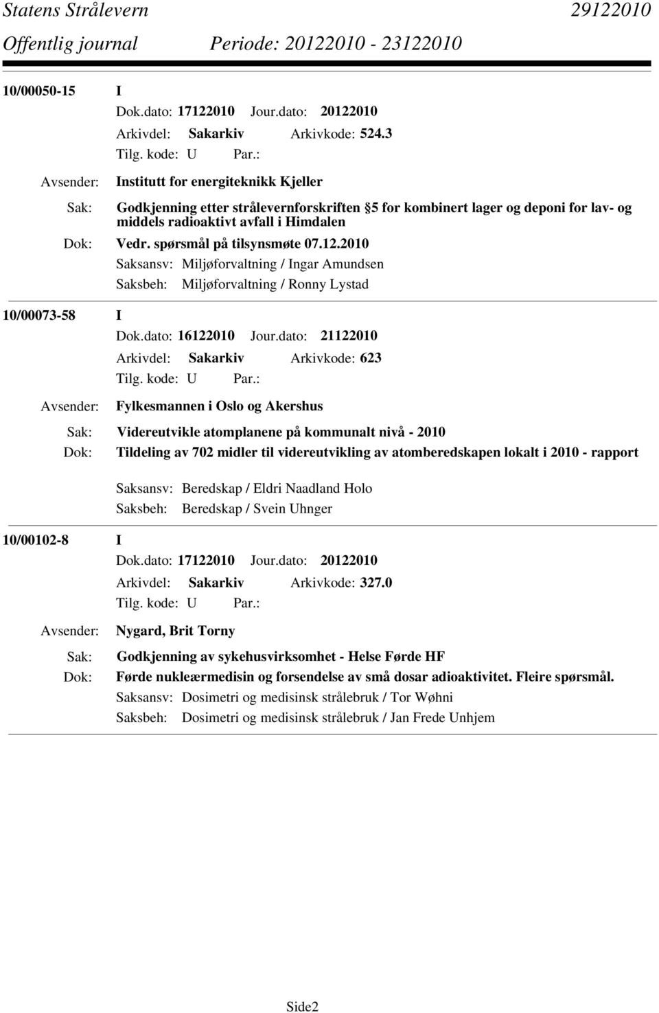 2010 Saksansv: Miljøforvaltning / Ingar Amundsen Saksbeh: Miljøforvaltning / Ronny Lystad 10/00073-58 I Dok.dato: 16122010 Jour.