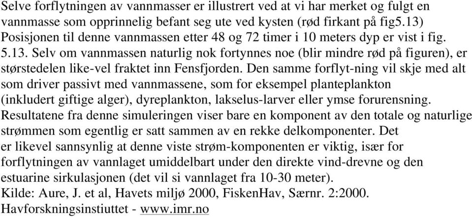 Den samme forflyt-ning vil skje med alt som driver passivt med vannmassene, som for eksempel planteplankton (inkludert giftige alger), dyreplankton, lakselus-larver eller ymse forurensning.