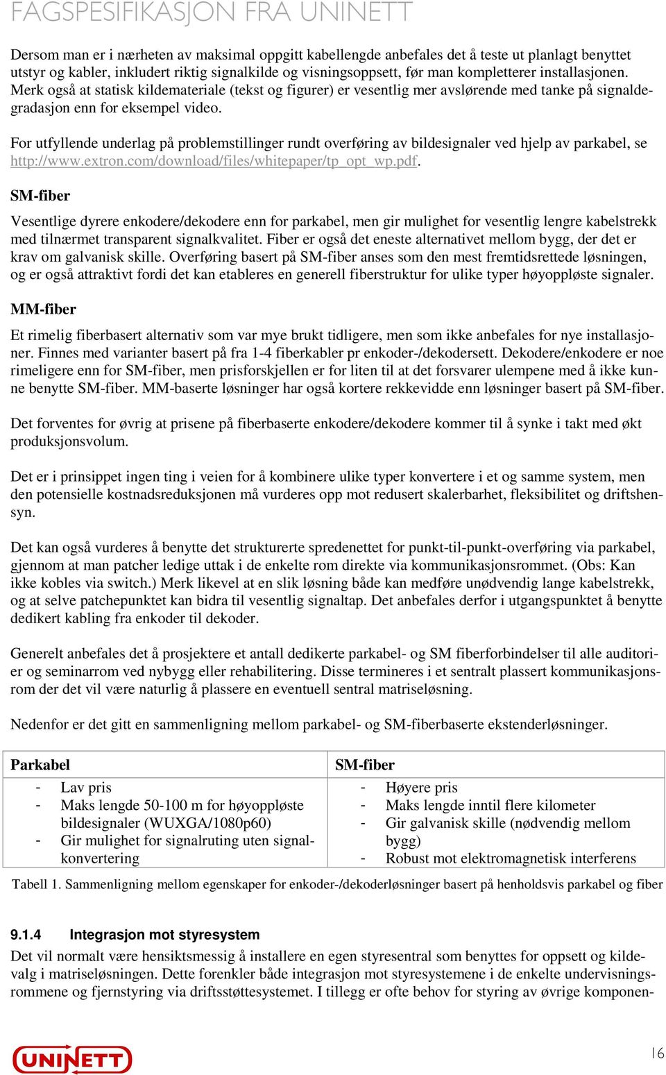 For utfyllende underlag på problemstillinger rundt overføring av bildesignaler ved hjelp av parkabel, se http://www.extron.com/download/files/whitepaper/tp_opt_wp.pdf.