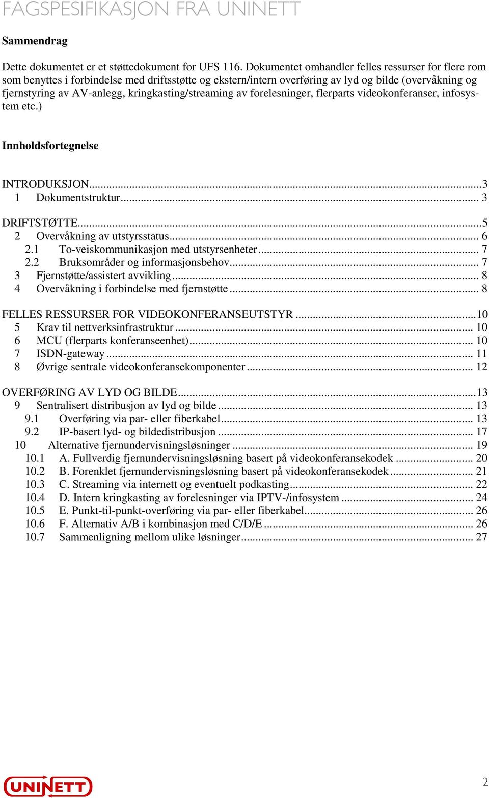 kringkasting/streaming av forelesninger, flerparts videokonferanser, infosystem etc.) nnholdsfortegnelse NTRODUKSJON... 3 1 Dokumentstruktur... 3 DRFTSTØTTE... 5 2 Overvåkning av utstyrsstatus... 6 2.