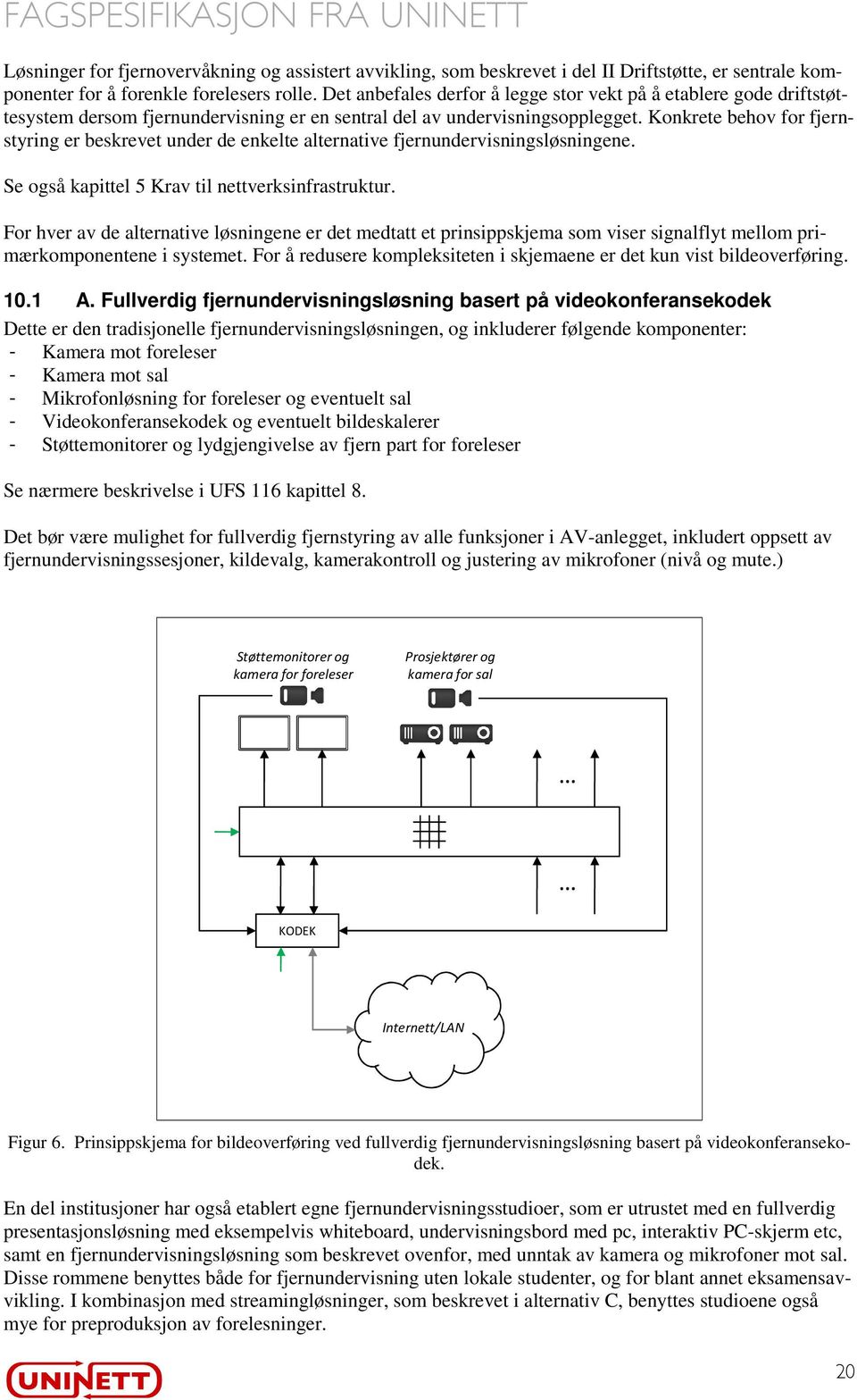 Konkrete behov for fjernstyring er beskrevet under de enkelte alternative fjernundervisningsløsningene. Se også kapittel 5 Krav til nettverksinfrastruktur.