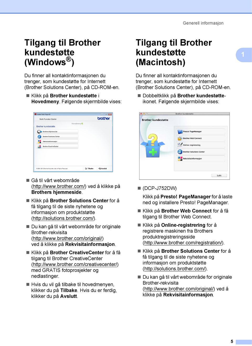 Følgende skjermbilde vises: Tilgang til Brother kundestøtte (Macintosh) 1 Du finner all kontaktinformasjonen du trenger, som kundestøtte for Internett (Brother Solutions Center), på CD-ROM-en.