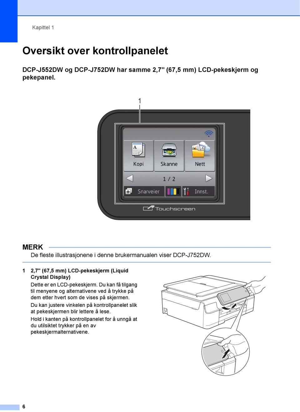 1 2,7" (67,5 mm) LCD-pekeskjerm (Liquid Crystal Display) Dette er en LCD-pekeskjerm.