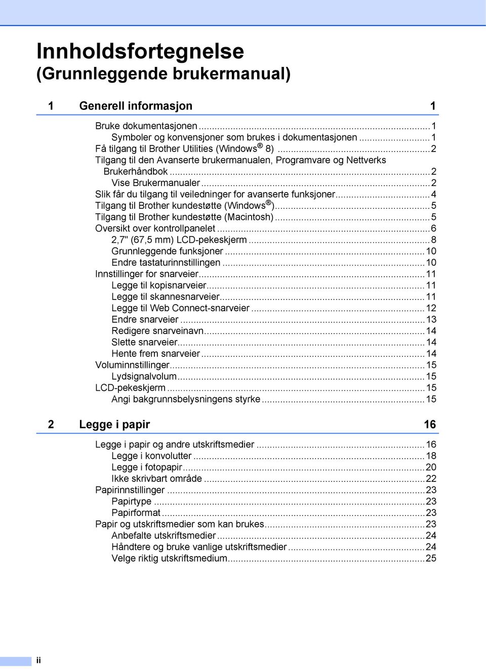 ..2 Slik får du tilgang til veiledninger for avanserte funksjoner...4 Tilgang til Brother kundestøtte (Windows )...5 Tilgang til Brother kundestøtte (Macintosh)...5 Oversikt over kontrollpanelet.