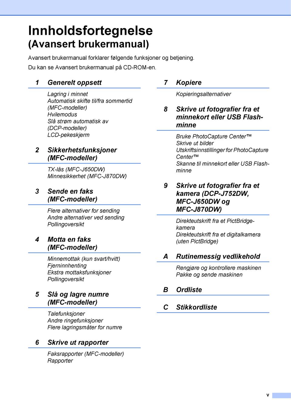 (MFC-J650DW) Minnesikkerhet (MFC-J870DW) 3 Sende en faks (MFC-modeller) Flere alternativer for sending Andre alternativer ved sending Pollingoversikt 4 Motta en faks (MFC-modeller) Minnemottak (kun