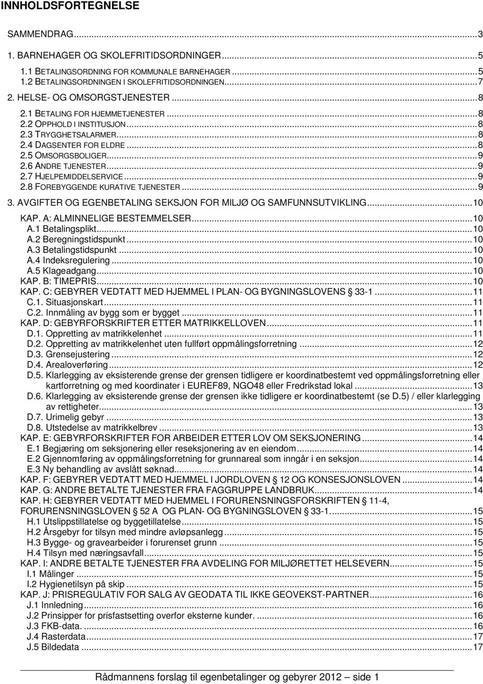 .. 9 2.7 HJELPEMIDDELSERVICE... 9 2.8 FOREBYGGENDE KURATIVE TJENESTER... 9 3. AVGIFTER OG EGENBETALING SEKSJON FOR MILJØ OG SAMFUNNSUTVIKLING... 10 KAP. A: ALMINNELIGE BESTEMMELSER... 10 A.