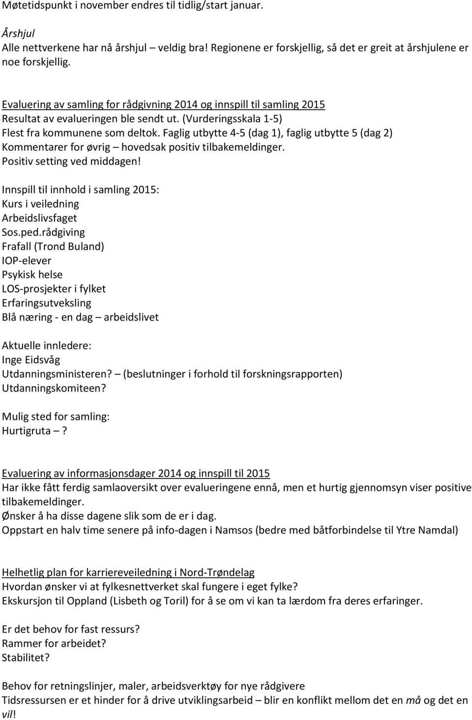 Faglig utbytte 4-5 (dag 1), faglig utbytte 5 (dag 2) Kommentarer for øvrig hovedsak positiv tilbakemeldinger. Positiv setting ved middagen!