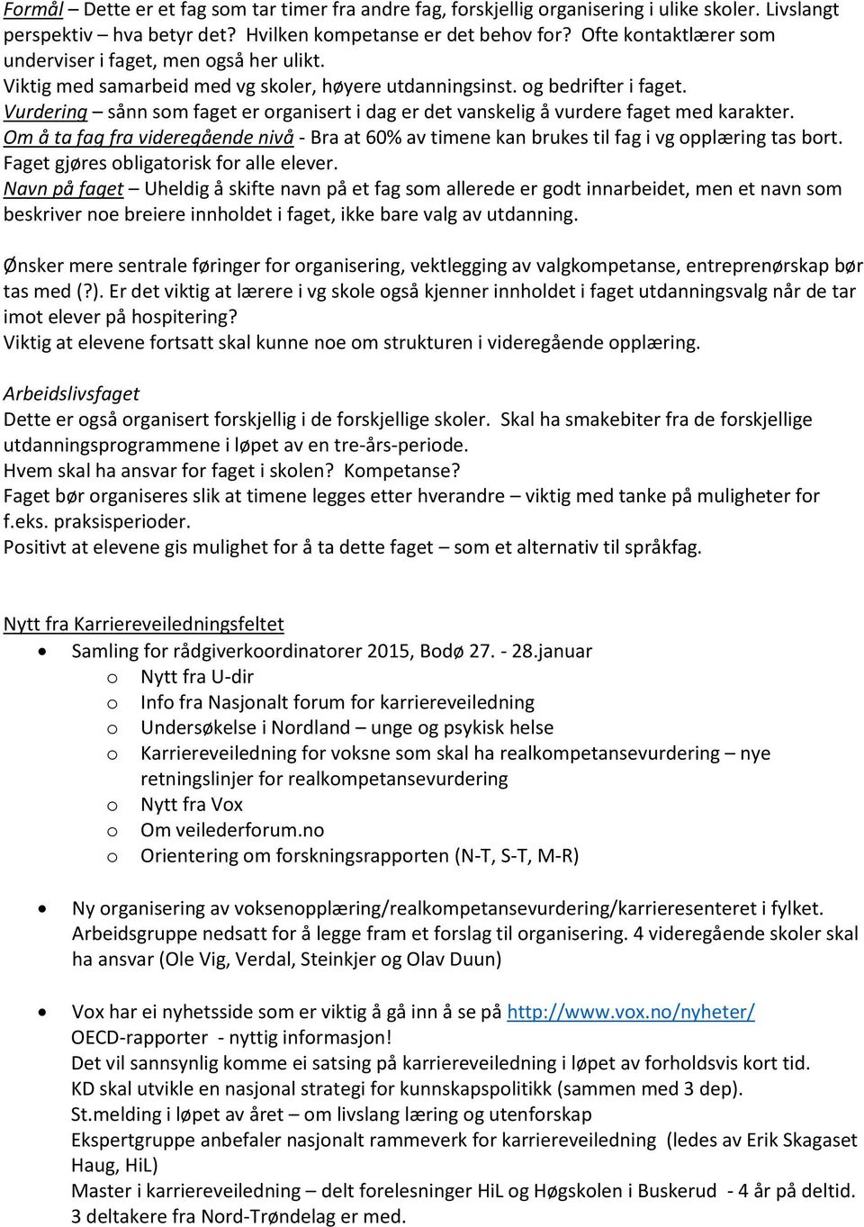 Vurdering sånn som faget er organisert i dag er det vanskelig å vurdere faget med karakter. Om å ta fag fra videregående nivå - Bra at 60% av timene kan brukes til fag i vg opplæring tas bort.