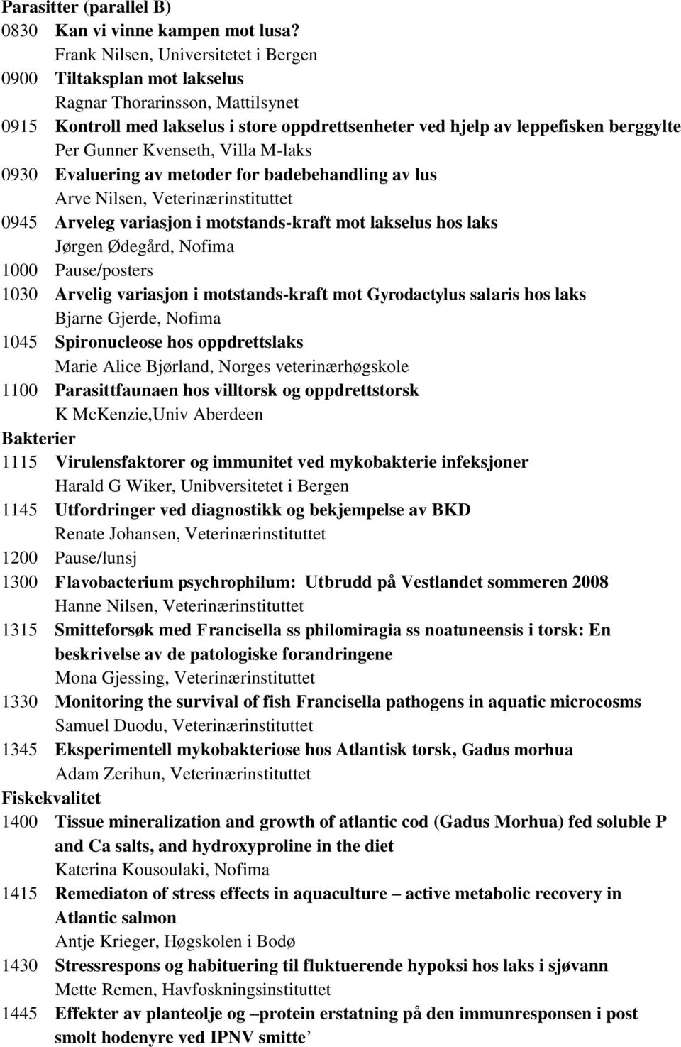 Kvenseth, Villa M-laks 0930 Evaluering av metoder for badebehandling av lus Arve Nilsen, Veterinærinstituttet 0945 Arveleg variasjon i motstands-kraft mot lakselus hos laks Jørgen Ødegård, Nofima