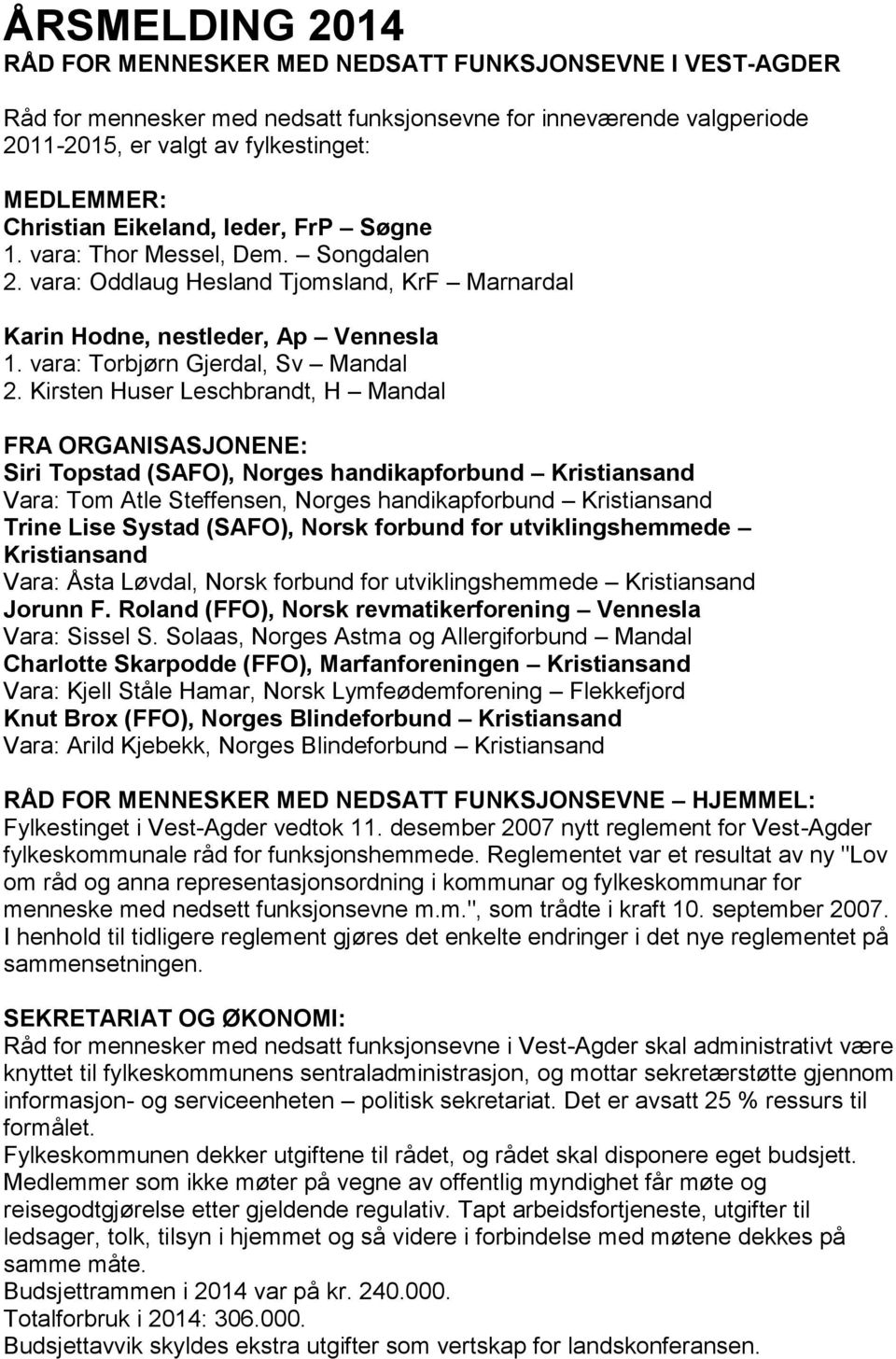 Kirsten Huser Leschbrandt, H Mandal FRA ORGANISASJONENE: Siri Topstad (SAFO), Norges handikapforbund Kristiansand Vara: Tom Atle Steffensen, Norges handikapforbund Kristiansand Trine Lise Systad