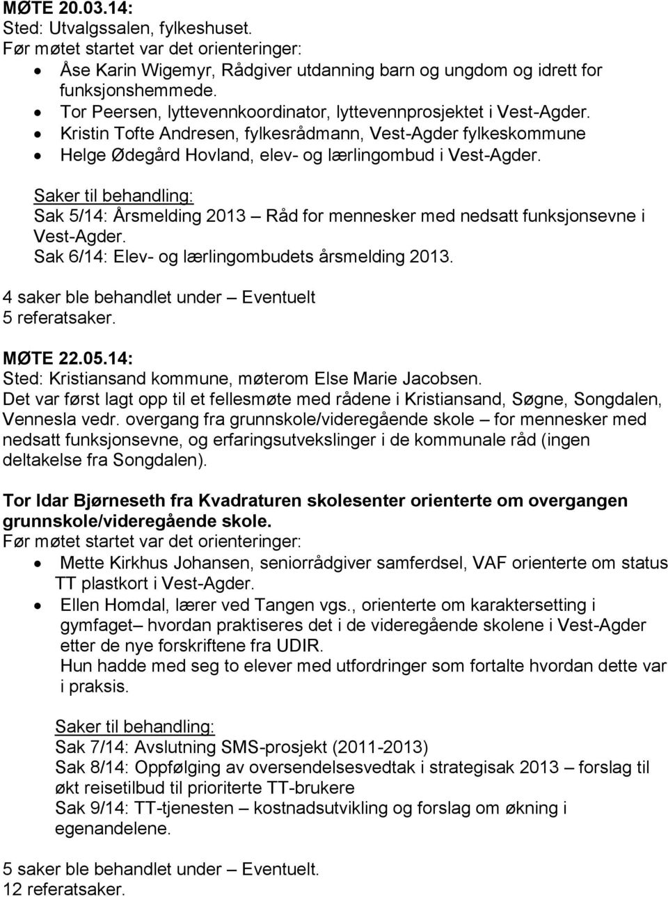 Sak 5/14: Årsmelding 2013 Råd for mennesker med nedsatt funksjonsevne i Vest-Agder. Sak 6/14: Elev- og lærlingombudets årsmelding 2013. 4 saker ble behandlet under Eventuelt 5 referatsaker. MØTE 22.