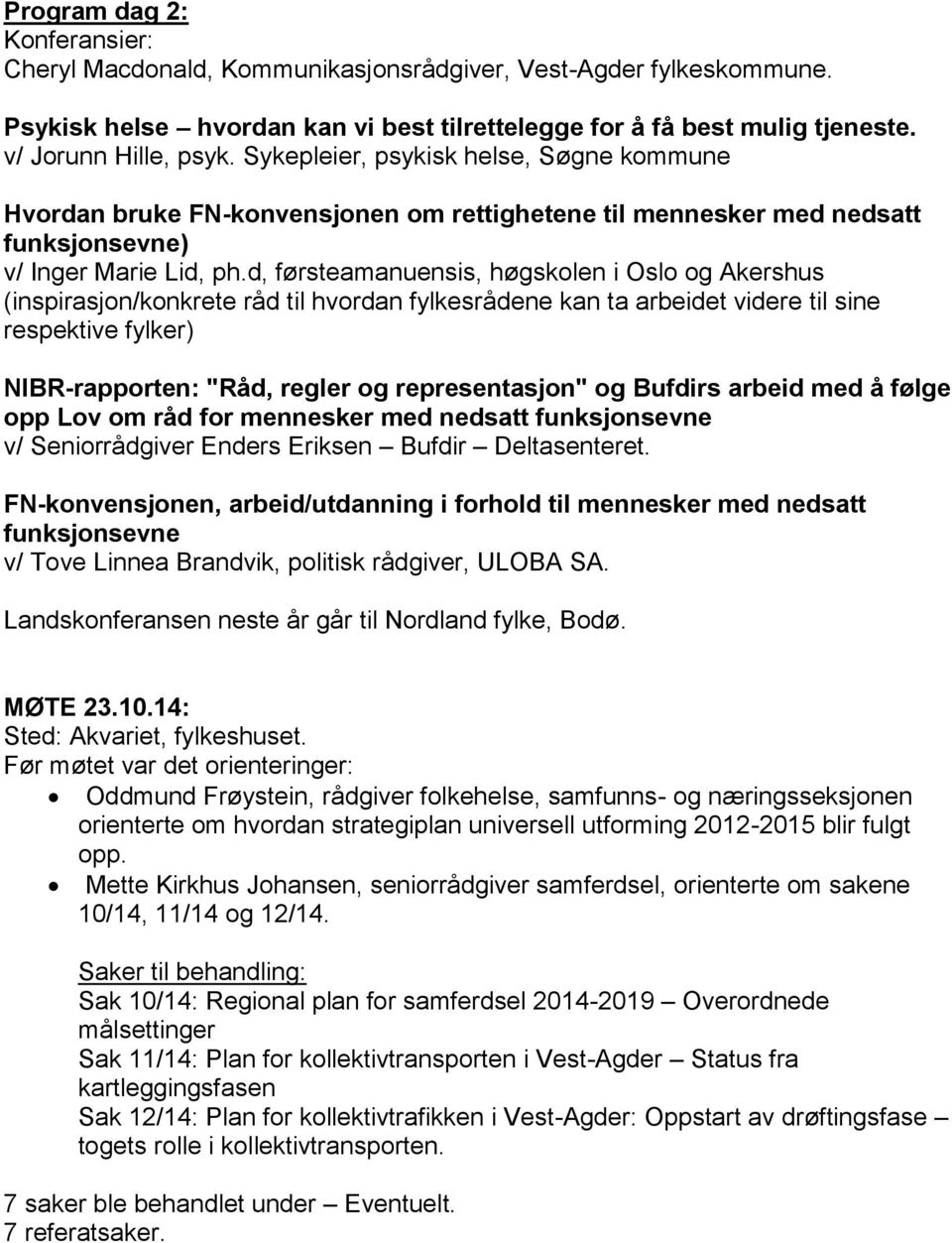 d, førsteamanuensis, høgskolen i Oslo og Akershus (inspirasjon/konkrete råd til hvordan fylkesrådene kan ta arbeidet videre til sine respektive fylker) NIBR-rapporten: "Råd, regler og representasjon"