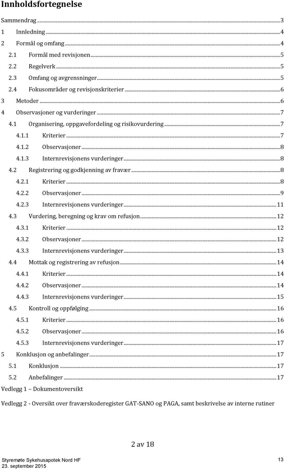 .. 8 4.2 Registrering og godkjenning av fravær... 8 4.2.1 Kriterier... 8 4.2.2 Observasjoner... 9 4.2.3 Internrevisjonens vurderinger... 11 4.3 Vurdering, beregning og krav om refusjon... 12 4.3.1 Kriterier... 12 4.3.2 Observasjoner... 12 4.3.3 Internrevisjonens vurderinger... 13 4.