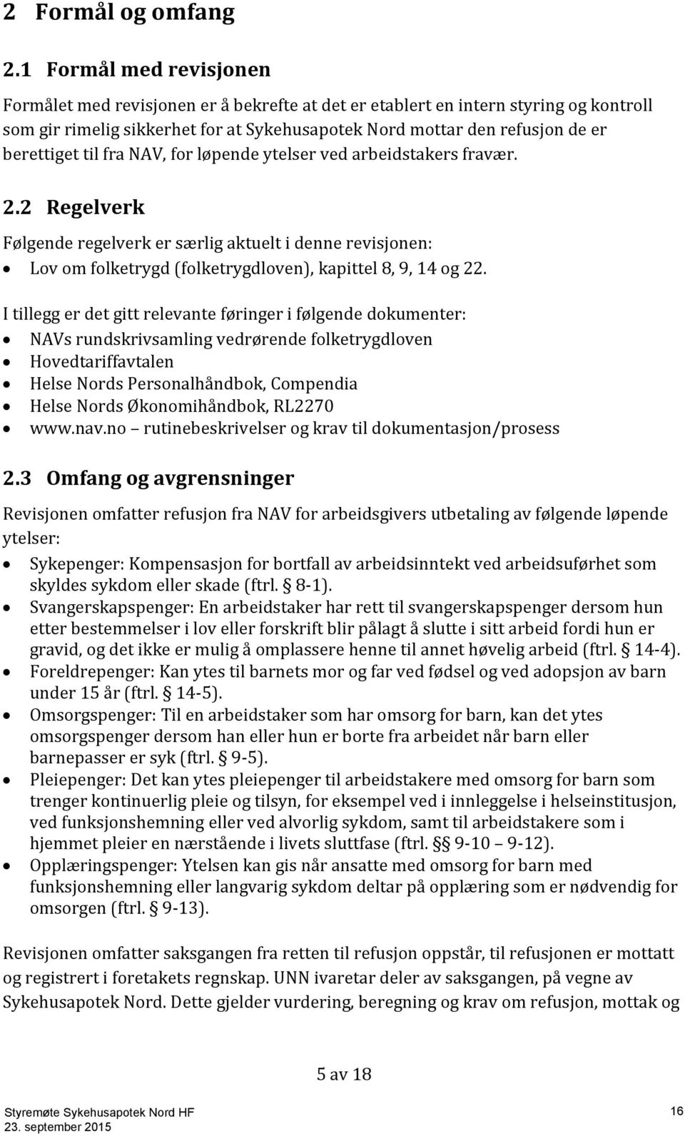 til fra NAV, for løpende ytelser ved arbeidstakers fravær. 2.2 Regelverk Følgende regelverk er særlig aktuelt i denne revisjonen: Lov om folketrygd (folketrygdloven), kapittel 8, 9, 14 og 22.