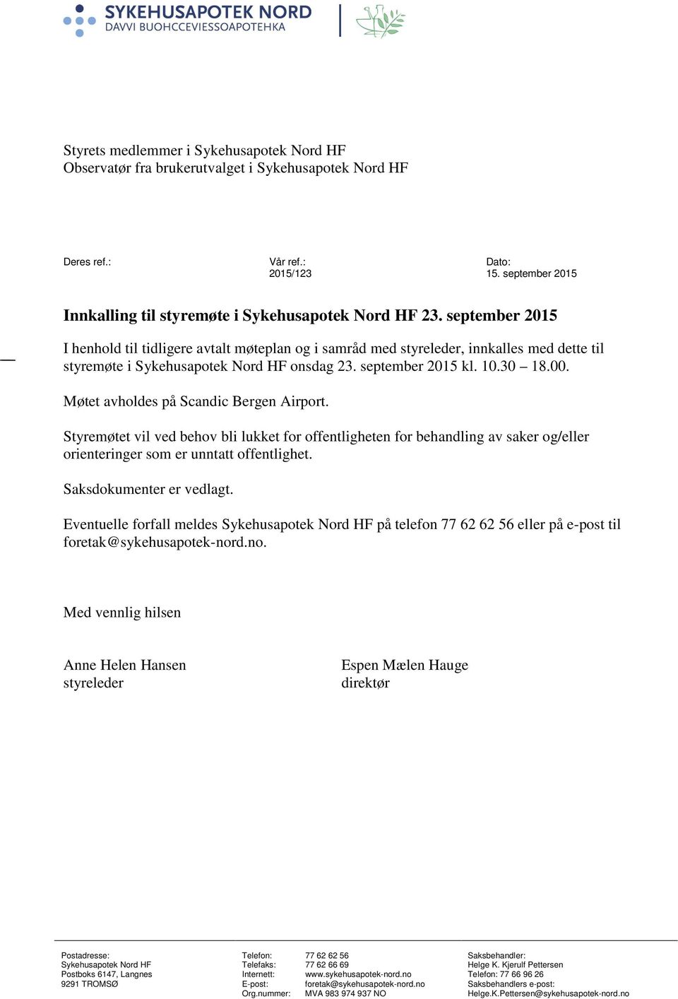 10.30 18.00. Møtet avholdes på Scandic Bergen Airport. Styremøtet vil ved behov bli lukket for offentligheten for behandling av saker og/eller orienteringer som er unntatt offentlighet.