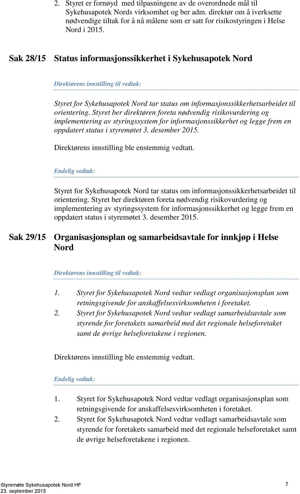 Sak 28/15 Status informasjonssikkerhet i Sykehusapotek Nord Direktørens innstilling til vedtak: Styret for Sykehusapotek Nord tar status om informasjonssikkerhetsarbeidet til orientering.