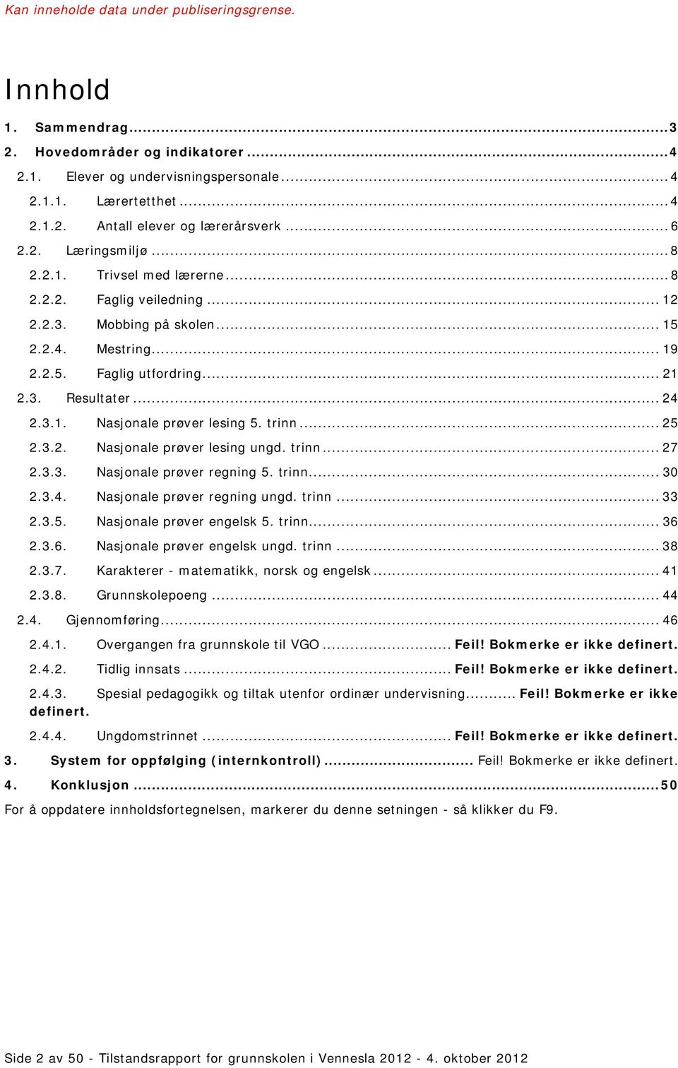 3.1. Nasjonale prøver lesing 5. trinn... 25 2.3.2. Nasjonale prøver lesing ungd. trinn... 27 2.3.3. Nasjonale prøver regning 5. trinn... 30 2.3.4. Nasjonale prøver regning ungd. trinn... 33 2.3.5. Nasjonale prøver engelsk 5.