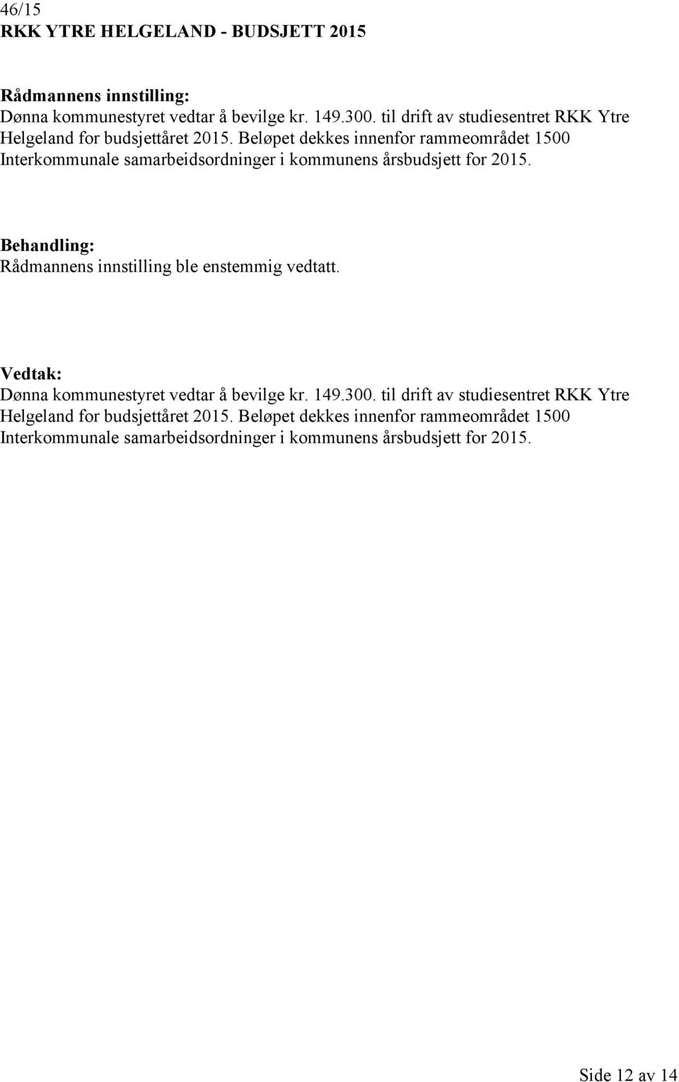 Beløpet dekkes innenfor rammeområdet 1500 Interkommunale samarbeidsordninger i kommunens årsbudsjett for 2015.