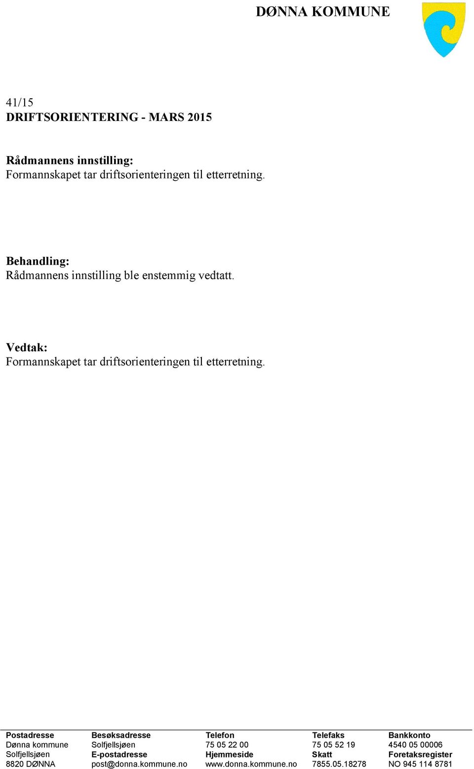 Postadresse Besøksadresse Telefon Telefaks Bankkonto Dønna kommune Solfjellsjøen 75 05 22 00 75 05 52 19 4540 05