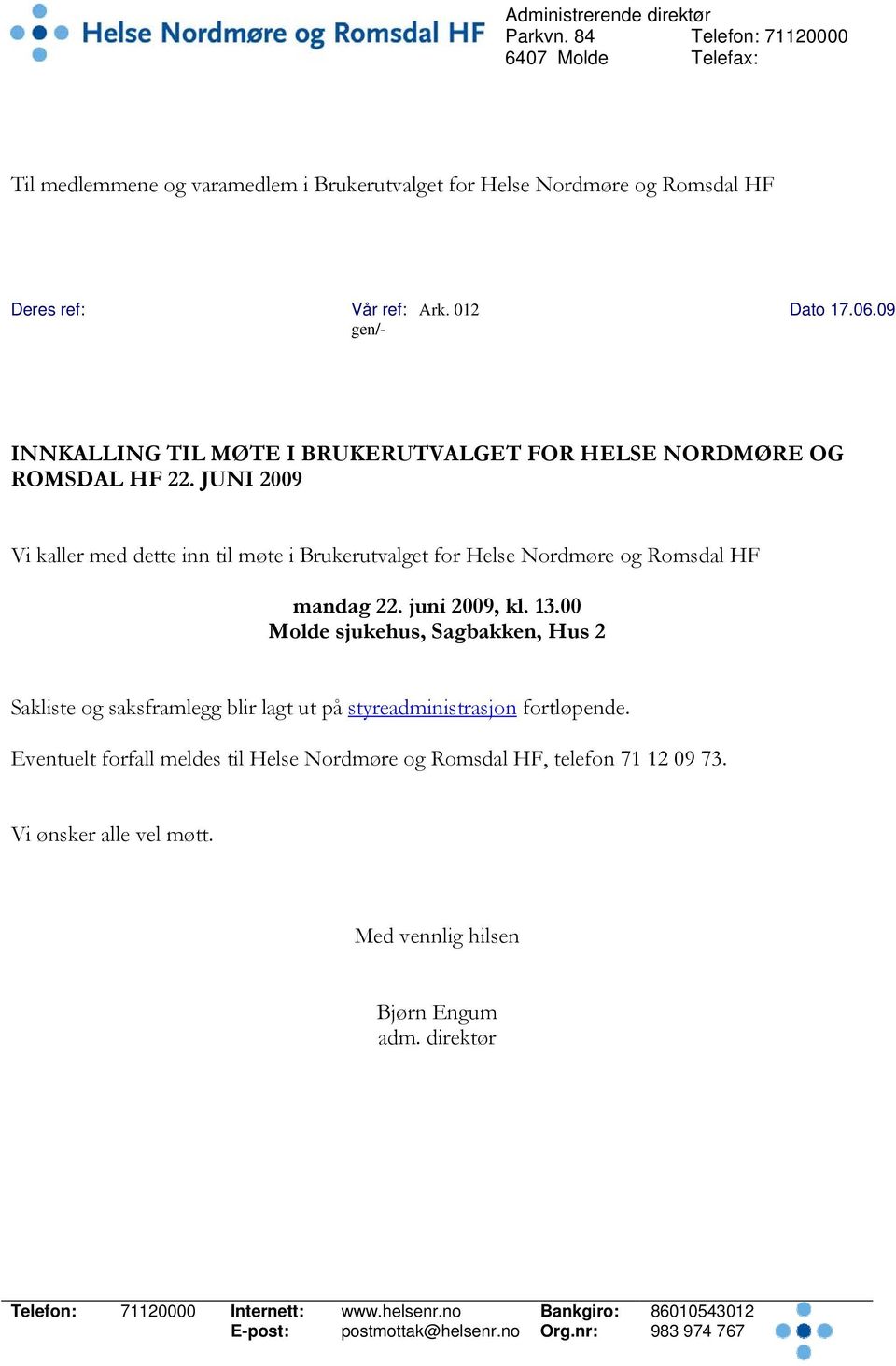 juni 2009, kl. 13.00 Molde sjukehus, Sagbakken, Hus 2 Sakliste og saksframlegg blir lagt ut på styreadministrasjon fortløpende.