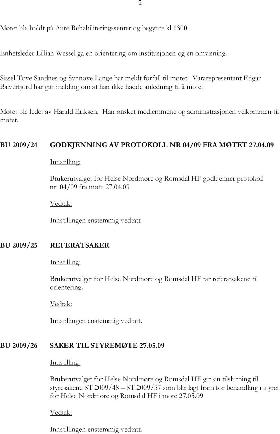 Han ønsket medlemmene og administrasjonen velkommen til møtet. BU 2009/24 GODKJENNING AV PROTOKOLL NR 04/09 FRA MØTET 27.04.09 Innstilling: Brukerutvalget for Helse Nordmøre og Romsdal HF godkjenner protokoll nr.