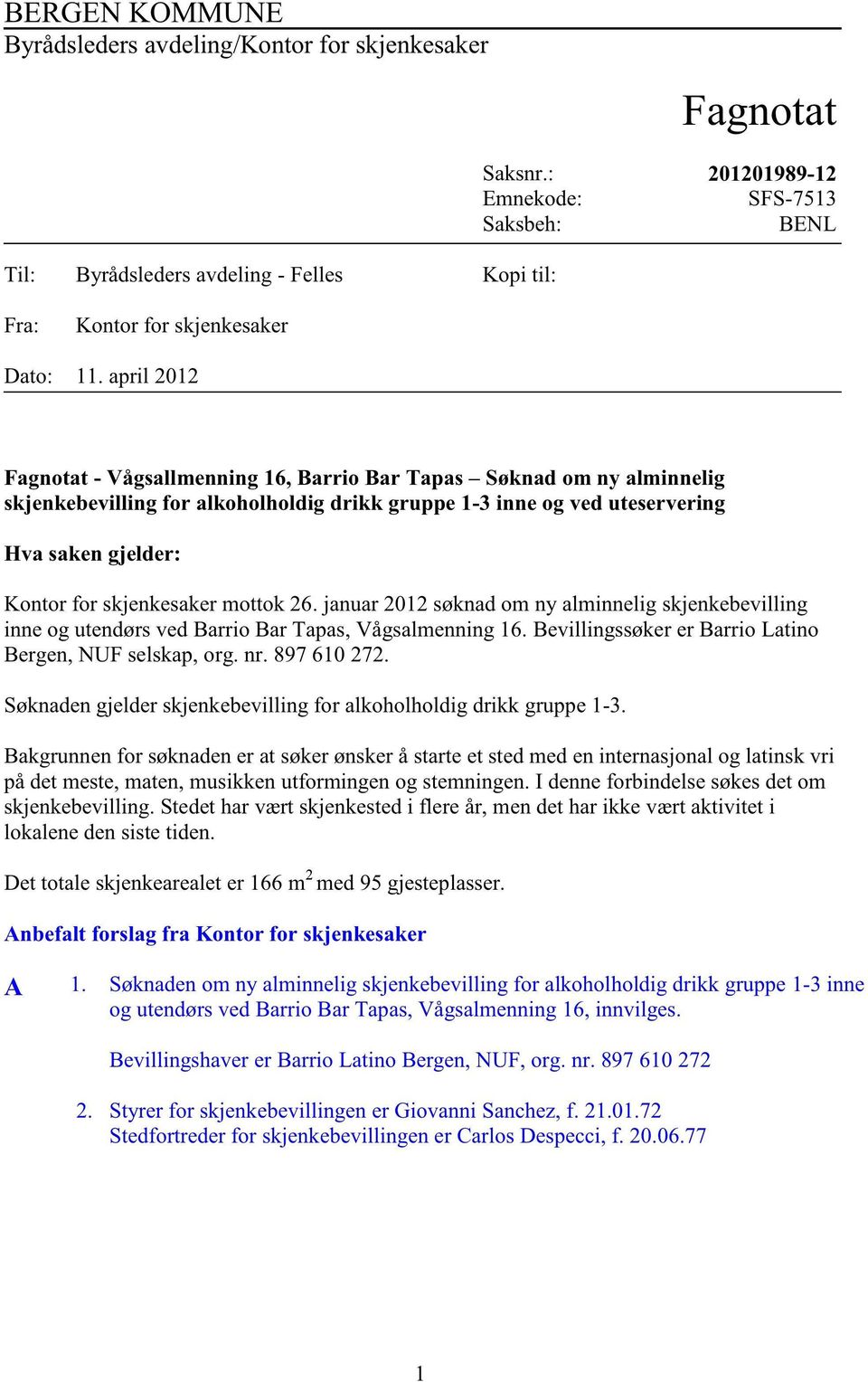 april 2012 Fagnotat - Vågsallmenning16, Barrio Bar Tapas Søknadom ny alminnelig skjenkebevilling for alkoholholdig drikk gruppe 1-3 inne og ved uteservering Hva sakengjelder: Kontorfor