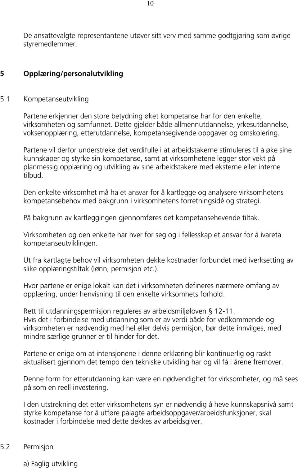 Dette gjelder både allmennutdannelse, yrkesutdannelse, voksenopplæring, etterutdannelse, kompetansegivende oppgaver og omskolering.