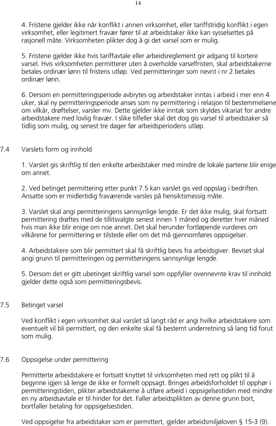 Hvis virksomheten permitterer uten å overholde varselfristen, skal arbeidstakerne betales ordinær lønn til fristens utløp. Ved permitteringer som nevnt i nr 2 betales ordinær lønn. 6.