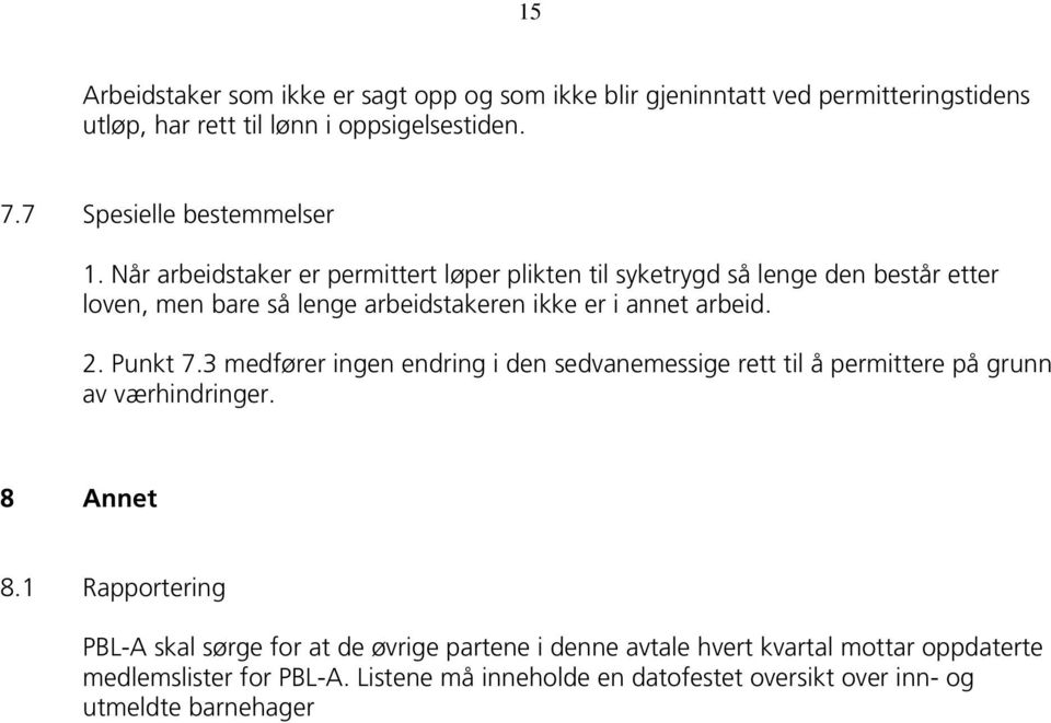 Når arbeidstaker er permittert løper plikten til syketrygd så lenge den består etter loven, men bare så lenge arbeidstakeren ikke er i annet arbeid. 2.