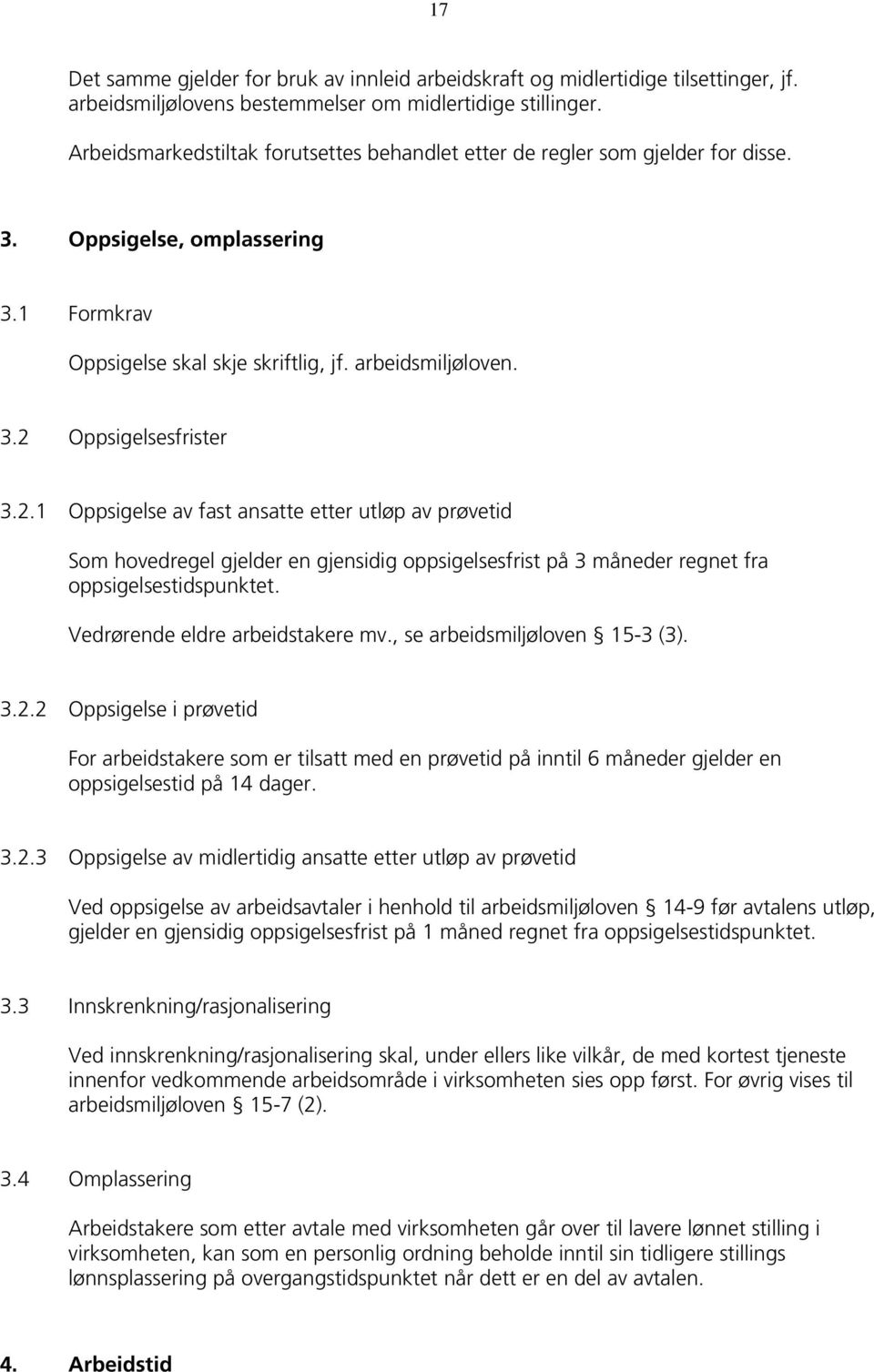 2.1 Oppsigelse av fast ansatte etter utløp av prøvetid Som hovedregel gjelder en gjensidig oppsigelsesfrist på 3 måneder regnet fra oppsigelsestidspunktet. Vedrørende eldre arbeidstakere mv.