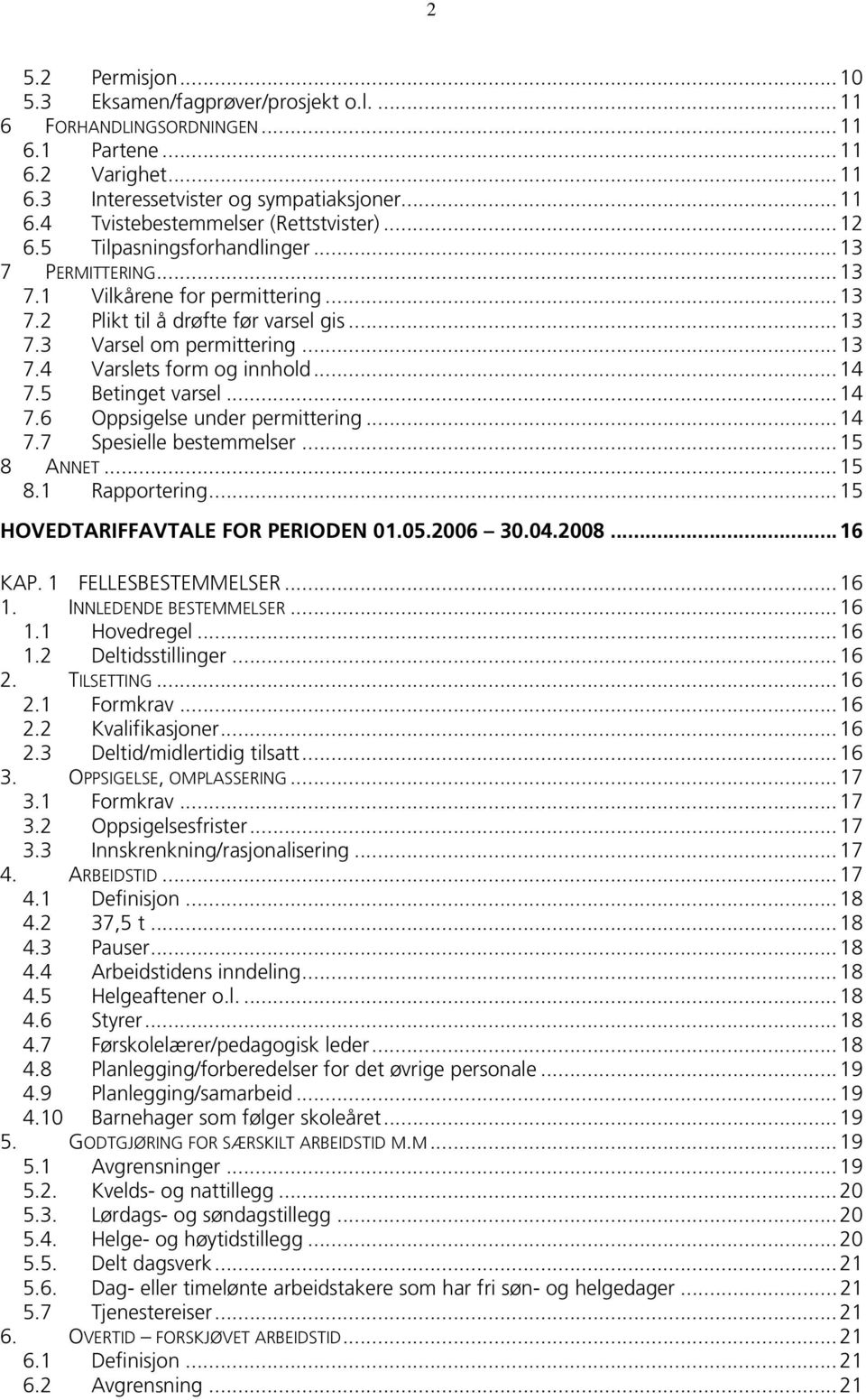 ..14 7.5 Betinget varsel...14 7.6 Oppsigelse under permittering...14 7.7 Spesielle bestemmelser...15 8 ANNET...15 8.1 Rapportering...15 HOVEDTARIFFAVTALE FOR PERIODEN 01.05.2006 30.04.2008...16 KAP.