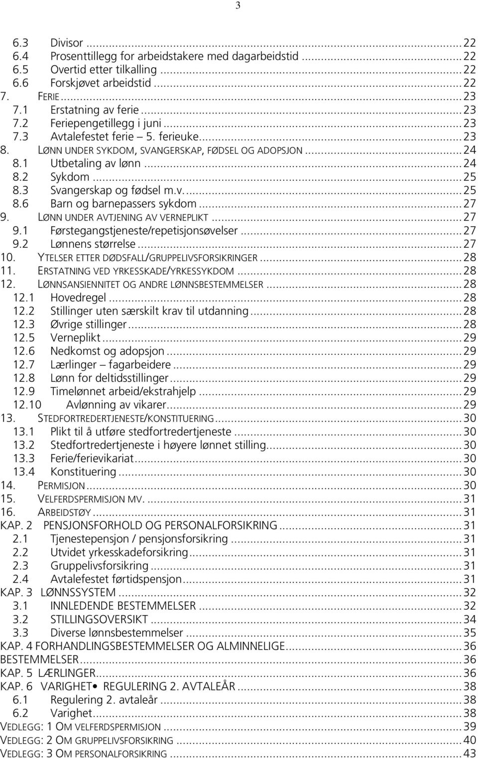 ..27 9. LØNN UNDER AVTJENING AV VERNEPLIKT...27 9.1 Førstegangstjeneste/repetisjonsøvelser...27 9.2 Lønnens størrelse...27 10. YTELSER ETTER DØDSFALL/GRUPPELIVSFORSIKRINGER...28 11.