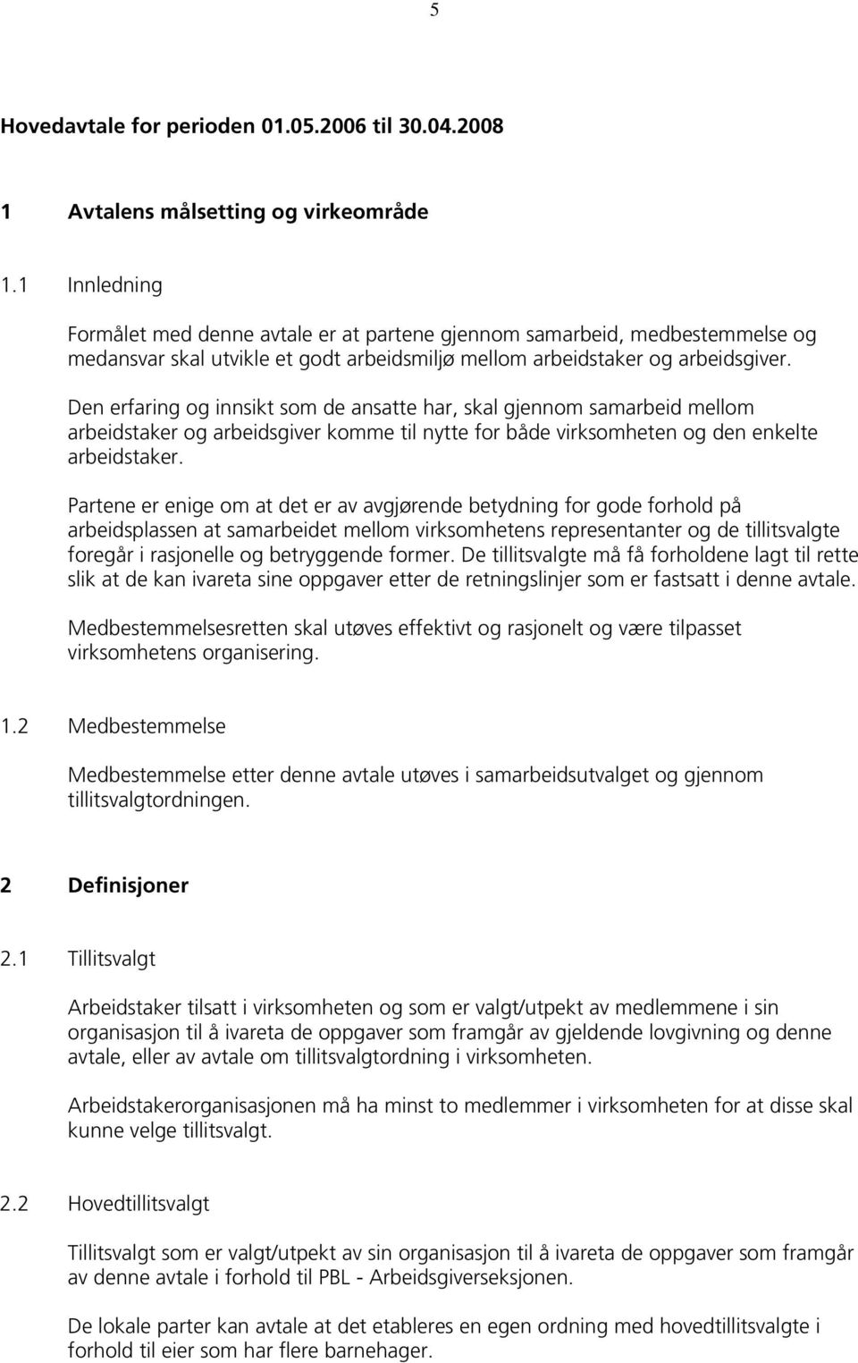 Den erfaring og innsikt som de ansatte har, skal gjennom samarbeid mellom arbeidstaker og arbeidsgiver komme til nytte for både virksomheten og den enkelte arbeidstaker.